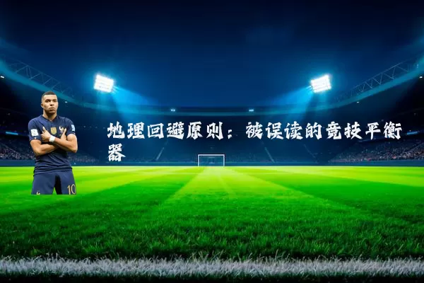 地理回避原则:被误读的竞技平衡器