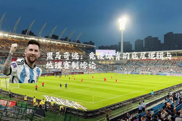 黑马奇迹：竞技体育的底层逻辑与地理赛制悖论